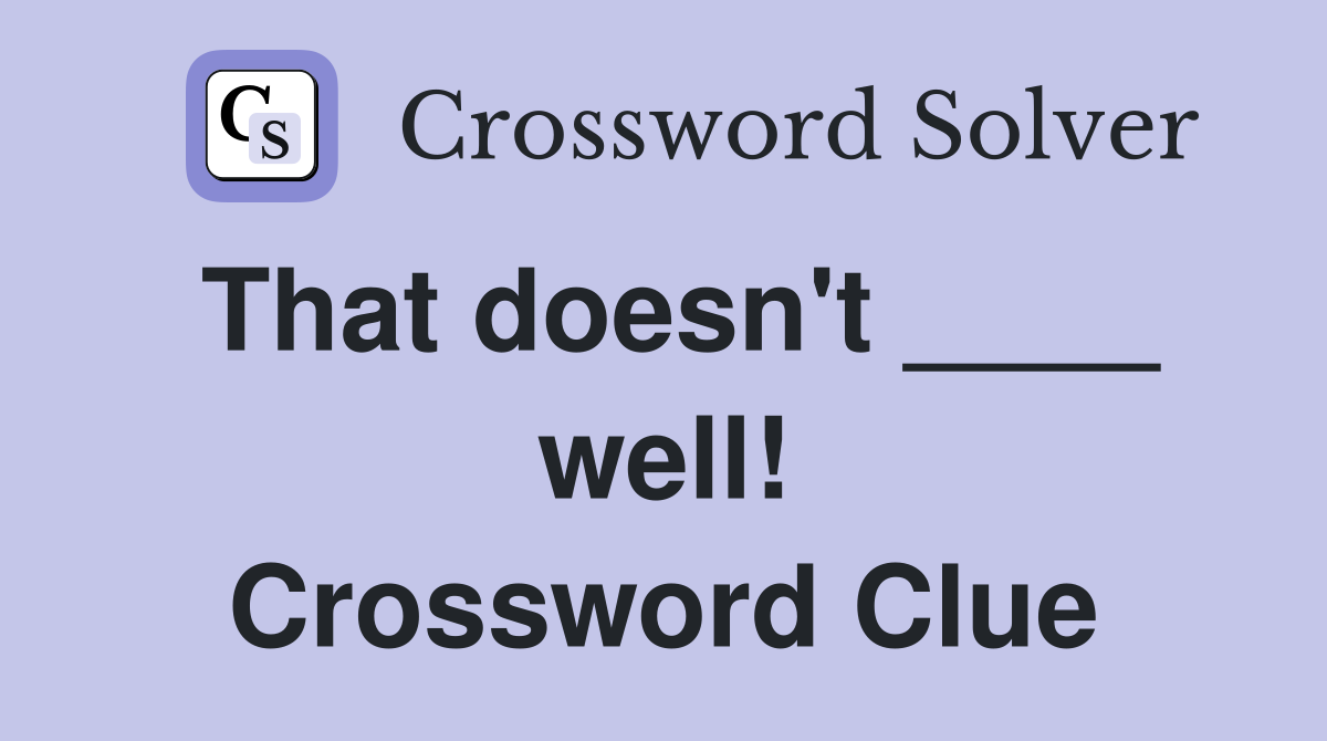 That doesn't ____ well! Crossword Clue Answers Crossword Solver
